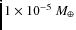 $1 \times
10^{-5}~M_\oplus$