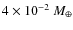 $4 \times 10^{-2}~M_\oplus$