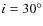 $i = 30^\circ $