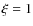 $\xi =
1$