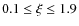 $0.1
\leq \xi \leq 1.9$