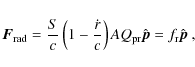 \begin{displaymath}
{\vec F}_{\rm rad}=\frac{S}{c}\left(1-\frac{\dot{r}}{c}\right)\emph{A}Q_{\rm pr}\hat{{\vec p}}=f_{\rm r}\hat{{\vec p}}~,
\end{displaymath}