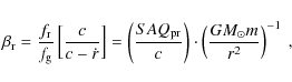 \begin{displaymath}
\beta_{\rm r}=\frac{f_{\rm r}}{f_{\rm g}}\left[\frac{c}{c-\d...
...}{c}\right)\cdot\left(\frac{G M_{\odot}m}{r^{2}}\right)^{-1}~,
\end{displaymath}