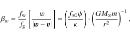 \begin{displaymath}
\beta_{w}=\frac{f_{\rm w}}{f_{\rm g}}\left[\frac{w}{\vert{\v...
...kappa}\right)\cdot\left(\frac{GM_{\odot}m}{r^{2}}\right)^{-1},
\end{displaymath}