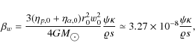 \begin{displaymath}
\beta_{w}=\frac{3(\eta_{p,0}+\eta_{\alpha,0})r_{0}^{2}w_{0}^...
...arrho
s}\simeq 3.27\times 10^{-8}\frac{\psi\kappa}{\varrho s},
\end{displaymath}
