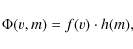 \begin{displaymath}
\Phi(v,m)=f(v)\cdot h(m),
\end{displaymath}