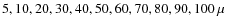 $5, 10, 20, 30 ,40, 50, 60, 70, 80, 90, 100~\mu$