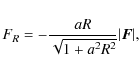 \begin{displaymath}
F_{R} = -{{aR}\over{\sqrt{1+a^2R^2}}}\vert\vec{F}\vert,
\end{displaymath}