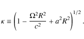 \begin{eqnarray*}\kappa\equiv \left(1- \frac{\Omega^2 R^2}{c^2}
+a^2R^2\right)^{1/2}.
\end{eqnarray*}