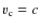 $v_{\rm c}
= c$