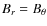 $B_r=B_{\theta}$