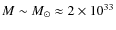 $M\sim M_{\odot}\approx 2\times 10^{33}$