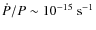 $\dot{P}/P\sim 10^{-15}~{\rm s}^{-1}$