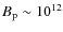 $B_{\rm p}\sim 10^{12}$