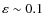 $\varepsilon\sim 0.1$