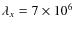 $\lambda_x =
7\times 10^6$
