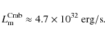 \begin{displaymath}
L_{\rm m}^{\rm Crab} \approx 4.7\times 10^{32}~{\rm erg/s}.
\end{displaymath}