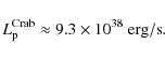 \begin{displaymath}
L_{\rm p}^{\rm Crab}\approx 9.3\times 10^{38}~{\rm erg/s}.
\end{displaymath}