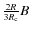$\frac{2R}{3R_{\rm c}}B$