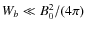${W}_b\ll B_0^2/(4\pi)$