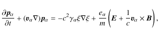 \begin{displaymath}
\frac{\partial{\vec{p}_{\alpha}}}{\partial t}+({\vec{v}_{\al...
...left(\vec{E}+ \frac{1}{c}\vec{v}_{\alpha}\times\vec{B}\right),
\end{displaymath}