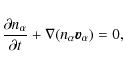 \begin{displaymath}
\frac{\partial n_{\alpha}}{\partial t}+{\bf
\nabla}(n_{\alpha}{\vec{v}_{\alpha}})=0,
\end{displaymath}