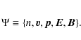 \begin{eqnarray*}\Psi\equiv \{n,\vec{v},\vec{p},\vec{E},\vec{B}\}.
\end{eqnarray*}