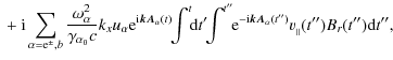 $\displaystyle \ +\ {\rm i}\sum_{\alpha={\rm e}^{\pm},b}\frac{\omega^2_{\alpha}}...
...m e}^{-{\rm i}{\vec{kA}_{\alpha}}(t'')}v_{_\parallel}(t'')B_{r}(t''){\rm d}t'',$