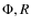 $\Phi ,R$