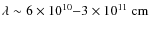 $\lambda\sim 6\times 10^{10}{-}3\times
10^{11}~{\rm cm}$