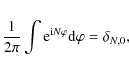 \begin{eqnarray*}\frac{1}{2\pi}\int{\rm e}^{{\rm i}N\varphi} {\rm d}\varphi= \delta_{N,0},
\end{eqnarray*}