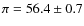 $\pi=56.4\pm0.7$