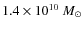 $1.4 \times 10^{10}~M_\odot$