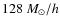 $128~M_\odot/h$