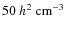 $50~h^2~\rm cm^{-3}$