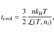 \begin{displaymath}
t_{\rm cool} = \frac{3}{2} \frac{nk_{\rm B} T}{\mathcal{L}(T,n_i)},
\end{displaymath}