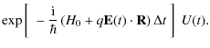 $\displaystyle \exp\left[~-\frac{\rm i}{\hbar} \left(H_0+q\mathbf{E}(t)\cdot\mathbf{R}\right)
\Delta t~\right] ~U(t).$