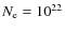 $N_{\rm e} = 10^{22}$