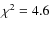 $\chi^2 = 4.6$