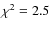 $\chi^2 = 2.5$