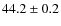 $44.2\pm 0.2$