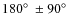 $180\hbox{$^\circ$ }\pm
90\hbox{$^\circ$ }$