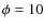 $\phi = 10$