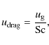\begin{displaymath}u_{\rm drag} = \frac{u_{\rm g}}{\ensuremath{{\rm Sc}}\xspace},
\end{displaymath}