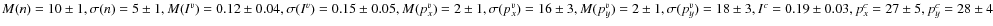 $M(n)=10\pm1, \sigma(n)=5\pm1, M(I^v)=0.12\pm0.04,
\sigma(I^v)=0.15\pm0.05, M(p...
..._y^v)=2\pm1, \sigma(p_y^v)=18\pm3,
I^c=0.19\pm0.03, p_x^c=27\pm5, p_y^c=28\pm4$