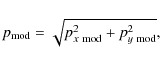 \begin{displaymath}p_{\rm mod} = \sqrt{p^2_{x~ \rm mod}+p^2_{y~ \rm mod}}, \\
\end{displaymath}