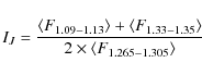 \begin{displaymath}I_J=\frac{\langle F_{1.09-1.13}\rangle +\langle F_{1.33-1.35}\rangle }{2\times \langle F_{1.265-1.305}\rangle } \\
\end{displaymath}