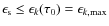 $\epsilon_{\rm s} \le \epsilon _k(\tau_0) = \epsilon_{k, {\rm max}}$