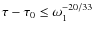 $\tau - \tau_0 \leq \omega^{-20/33}_1$