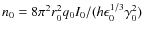 $n_0 = 8 \pi^2 r_0^2 q_0 I_0/(h \epsilon_0^{1/3} \gamma_0^2)$